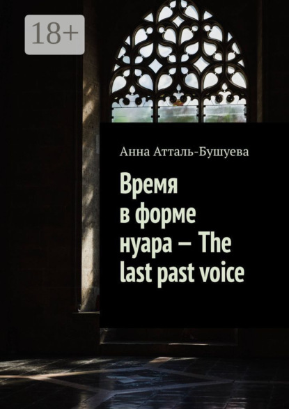 Анна Атталь-Бушуева — Время в форме нуара – The last past voice