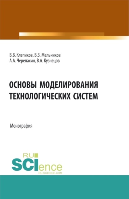 Александр Александрович Черепахин — Основы моделирования технологических систем. (Аспирантура, Бакалавриат, Магистратура). Монография.