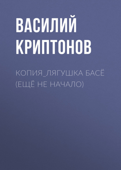 Аудиокнига «КОПИЯ_Лягушка Басё (ещё не начало)», Василий Криптонов