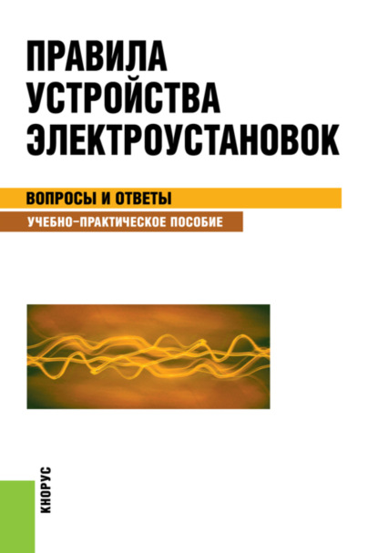 

Правила устройства электроустановок. Вопросы и ответы. (Бакалавриат). Учебно-практическое пособие.