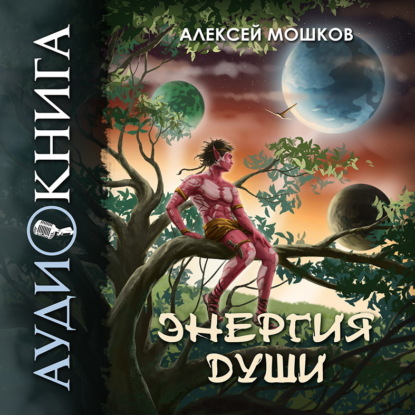 Аудиокнига «Энергия души», Алексей Мошков