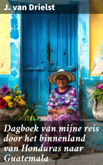 Dagboek van mijne reis door het binnenland van Honduras naar Guatemala