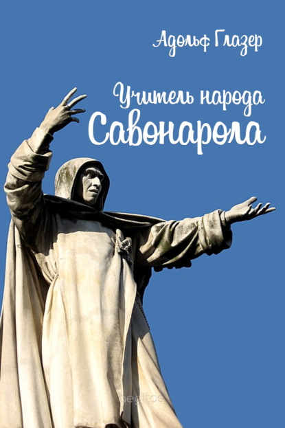 Учитель народа. Савонарола - Адольф Глазер