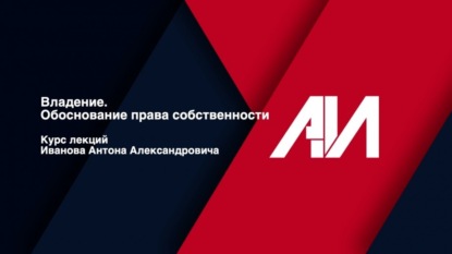 [Лекция 2] Владение. Обоснование права собственности.