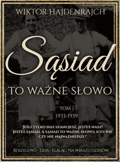 Sąsiad to ważne słowo. Tom I: Koszelewo - Lida - Wilno. Na wirażu dziejów.