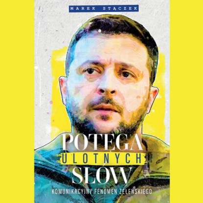 Potęga ulotnych słów. Komunikacyjny fenomen Zełenskiego