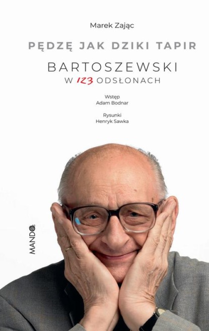 Pędzę jak dziki tapir. Bartoszewski w 123 odsłonach