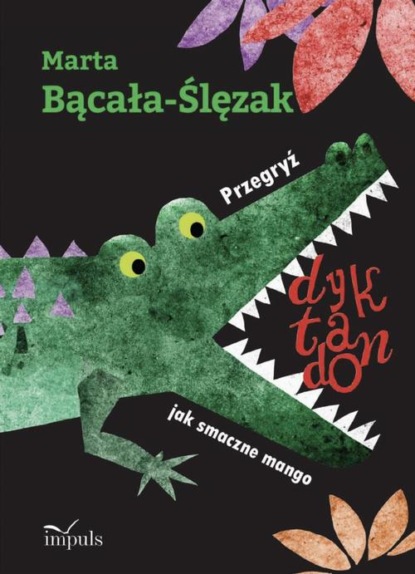 Przegryź dyktando jak smaczne mango. Teksty ortograficzne dla uczniów klas IV–VI szkoły podstawowej