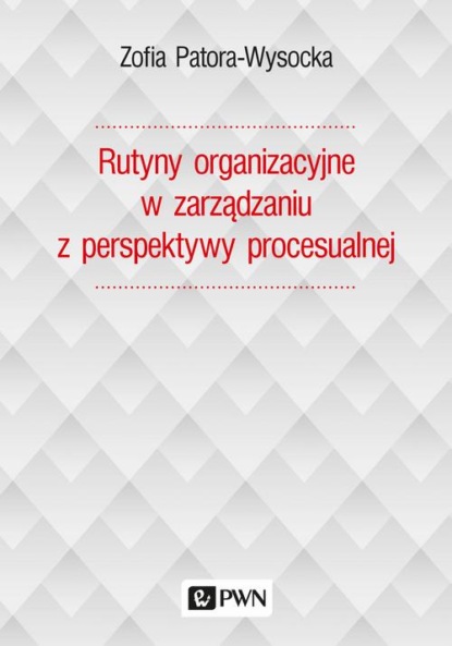 Rutyny organizacyjne w zarządzaniu z perspektywy procesualnej