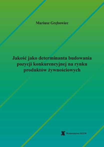 Jakość jako determinanta budowania pozycji konkurencyjnej na rynku produktów żywnościowych