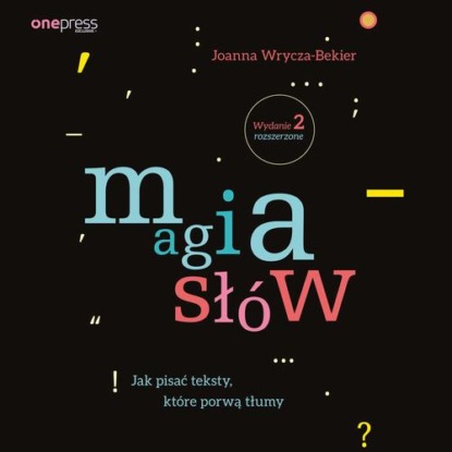 Magia słów. Jak pisać teksty, które porwą tłumy. Wydanie 2 rozszerzone