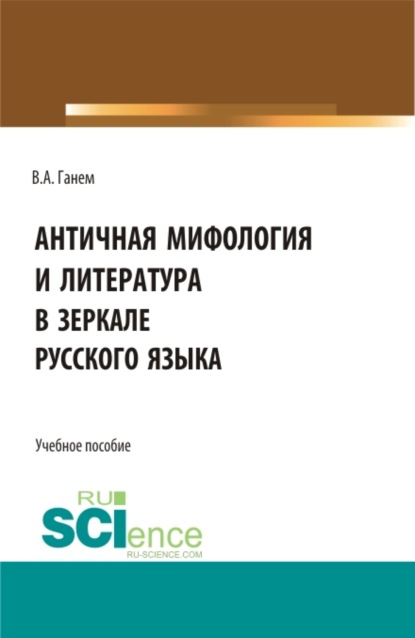 Валерия Алексеевна Ганем — Античная мифология и литература в зеркале русского языка. Для иностранных учащихся. (Бакалавриат). Учебное пособие.