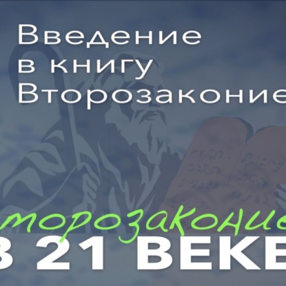 Второзаконие в 21 веке. 1 урок. Введение к книгу Второзаконие.