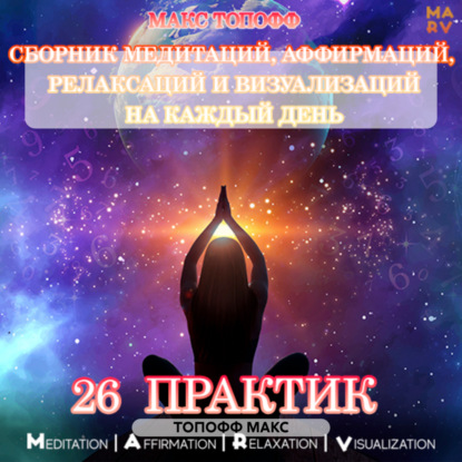 Аудиокнига «СБОРНИК МЕДИТАЦИЙ, АФФИРМАЦИЙ, РЕЛАКСАЦИЙ И ВУЗУАЛИЗАЦИЙ НА КАЖДЫЙ ДЕНЬ. 26 ПРАКТИК», Макс Топофф