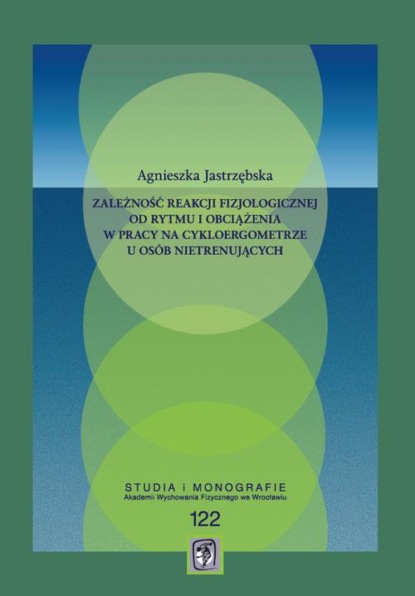 Zależność reakcji fizjologicznej od rytmu i obciążenia w pracy na cykloergometrze u osób nietrenujących