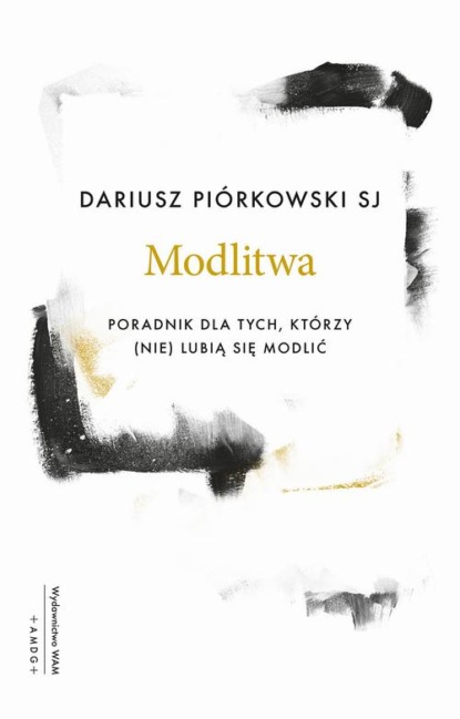 Modlitwa. Poradnik dla tych, którzy (nie) lubią się modlić