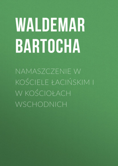 Namaszczenie w Kościele łacińskim i w Kościołach wschodnich