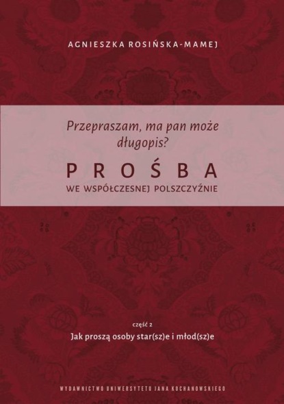Przepraszam, ma pan może długopis? Prośba we współczesnej polszczyźnie. Cz. 2 Jak proszą osoby star(sz)e i młod(sz)e