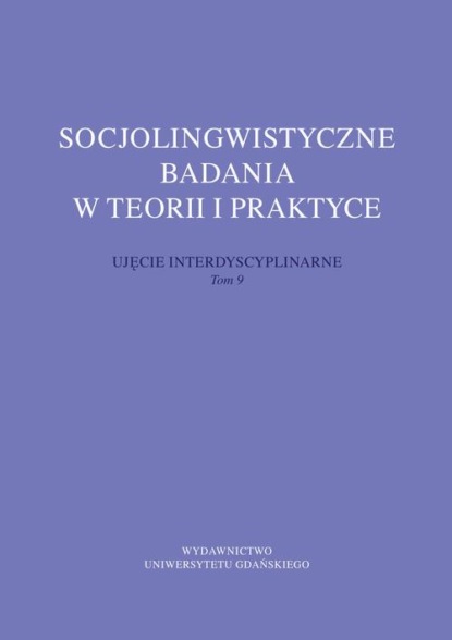 Socjolingwistyczne badania w teorii i praktyce. Ujęcie interdyscyplinarne. Tom 9