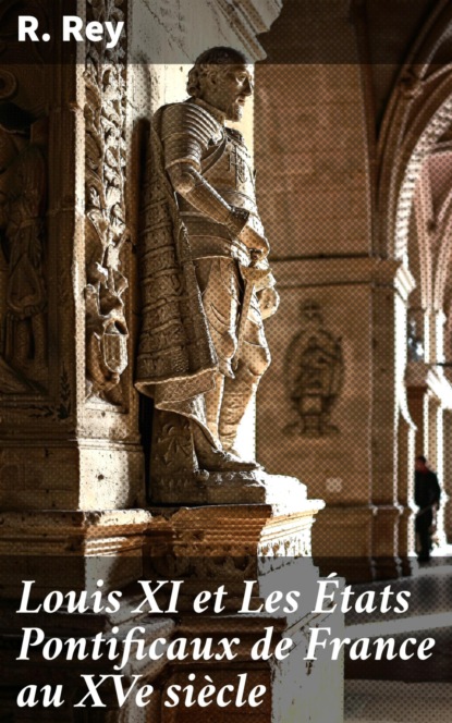 Louis XI et Les États Pontificaux de France au XVe siècle