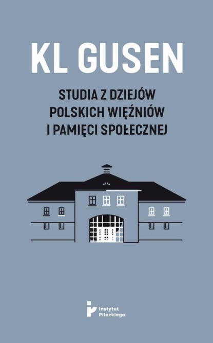 KL Gusen. Studia z dziejów polskich więźniów i pamięci społecznej