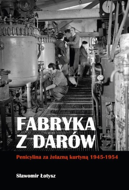 Fabryka z darów. Penicylina za żelazną kurtyną 1945-1954