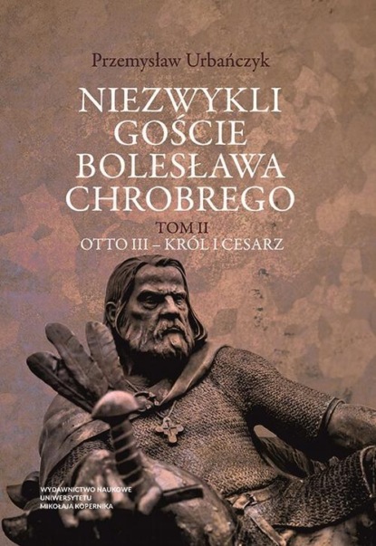 Niezwykli goście Bolesława Chrobrego. Tom 2: Otto III – król i cesarz