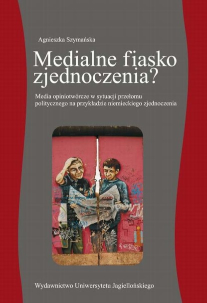 Medialne fiasko zjednoczenia? Media opiniotwórcze w sytuacji przełomu politycznego na przykładzie niemieckiego zjednoczenia