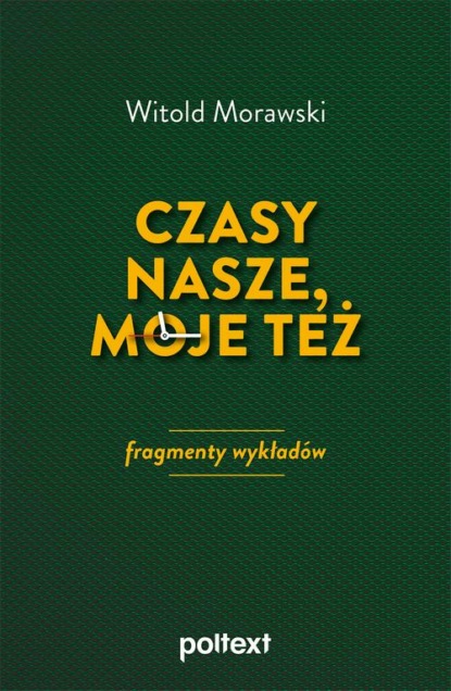 Czasy nasze, moje też: fragmenty wykładów
