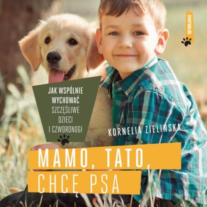 Mamo, tato, chcę psa. Jak wspólnie wychować szczęśliwe dzieci i czworonogi