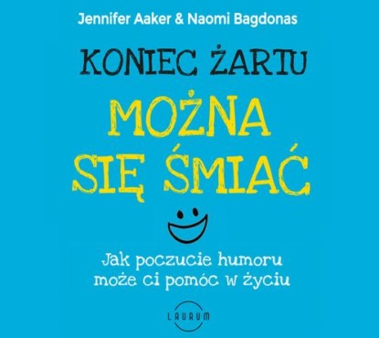 Koniec żartu. Można się śmiać. Jak poczucie humor może ci pomóc w życiu