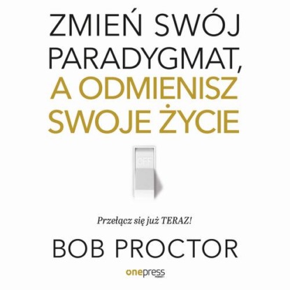 Zmień swój paradygmat, a odmienisz swoje życie