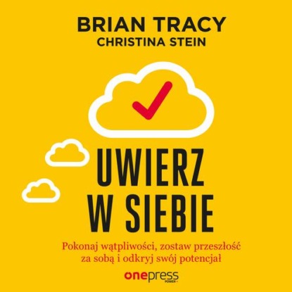 Uwierz w siebie i działaj. Pokonaj wątpliwości, zostaw przeszłość za sobą i odkryj swój potencjał