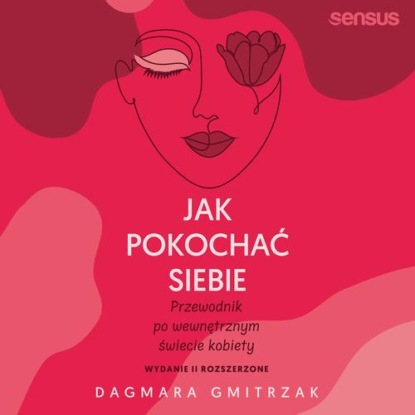Jak pokochać siebie. Przewodnik po wewnętrznym świecie kobiety. Wydanie 2 rozszerzone