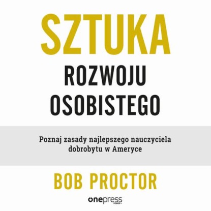 Sztuka rozwoju osobistego. Poznaj zasady najlepszego nauczyciela dobrobytu w Ameryce