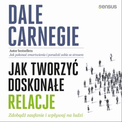Jak tworzyć doskonałe relacje. Zdobądź zaufanie i wpływaj na ludzi