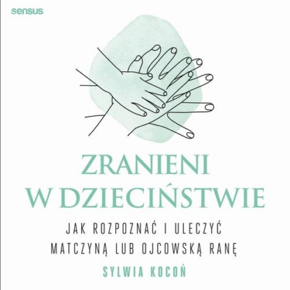 Zranieni w dzieciństwie. Jak rozpoznać i uleczyć matczyną lub ojcowską ranę