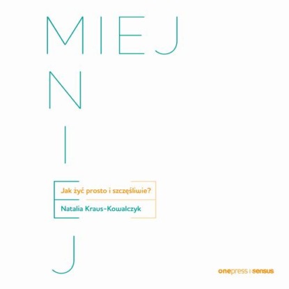 MIEJ MNIEJ. Jak żyć prosto i szczęśliwie?