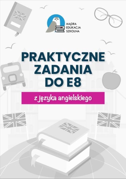 Egzamin ósmoklasisty. Praktyczne zadania z kluczem do E8 z języka angielskiego