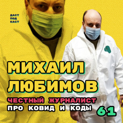 Dast Podcast #61 - Михаил Любимов. Честный журналист про ковид и коды