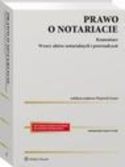 Prawo o notariacie. Komentarz. Wzory aktów notarialnych i poświadczeń