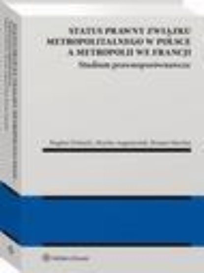 Status prawny związku metropolitalnego w Polsce a metropolii we Francji. Studium prawnoporównawcze