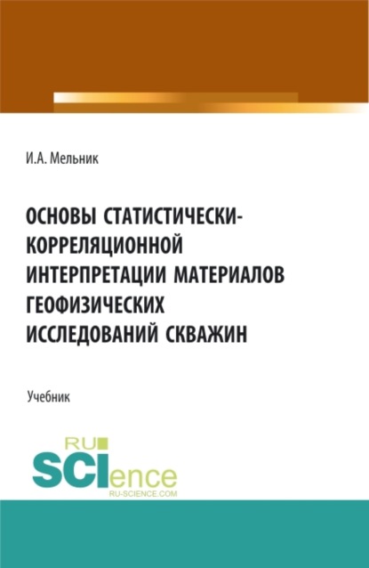 Игорь Анатольевич Мельник — Основы статистически-корреляционной интерпретации материалов геофизических исследований скважин. (Бакалавриат, Магистратура). Учебник.