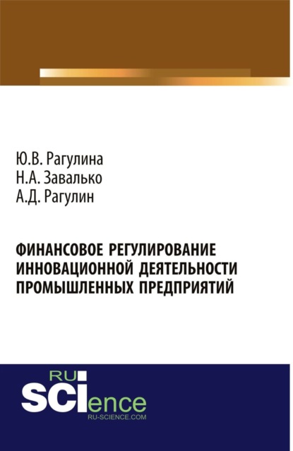 Юлия Вячеславовна Рагулина — Финансовое регулирование инновационной деятельности промышленных предприятий. (Аспирантура, Бакалавриат, Магистратура, Специалитет). Монография.