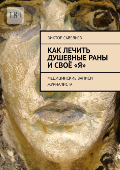 Виктор Савельев — Как лечить душевные раны и своё «Я». Медицинские записи журналиста