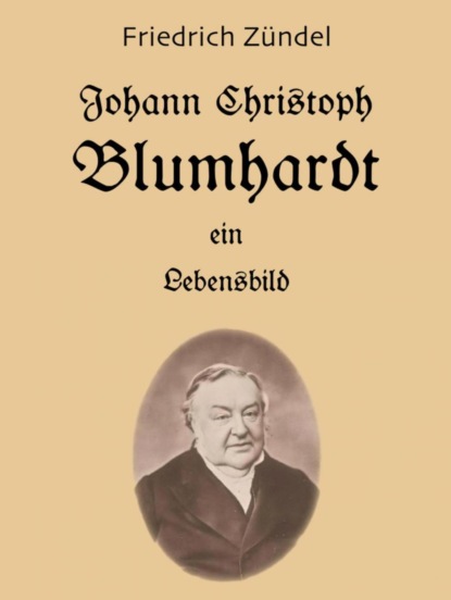 Johann Christoph Blumhardt - Ein Lebensbild