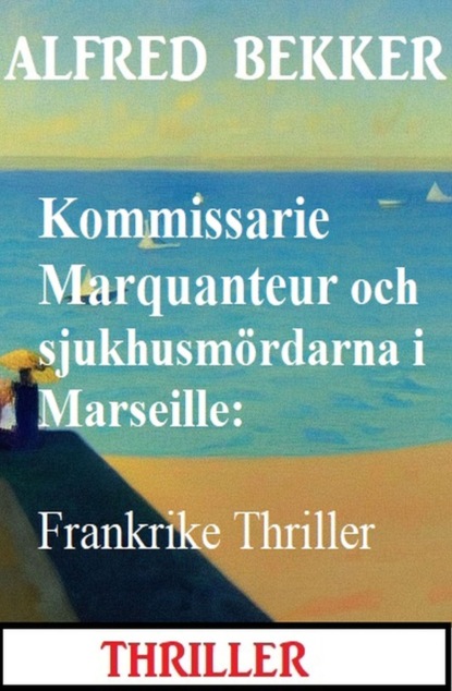 Kommissarie Marquanteur och sjukhusmördarna i Marseille: Frankrike Thriller