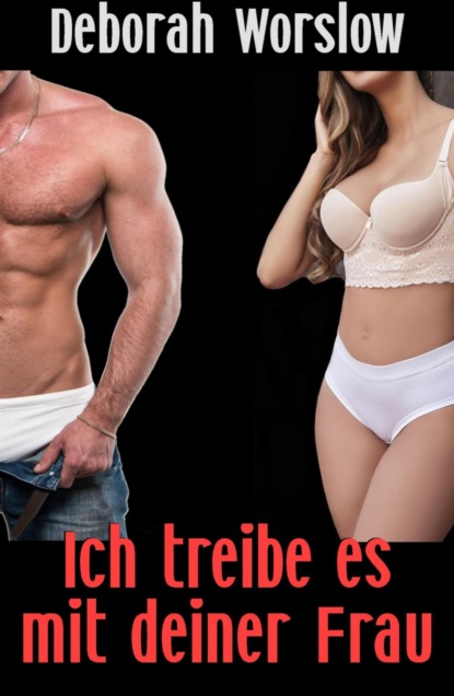 Ich treibe es mit deiner Frau