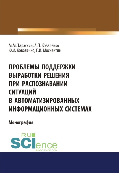 

Проблемы поддержки выработки решения при распознавании ситуаций в автоматизированных информационных системах. (Аспирантура, Бакалавриат). Монография.