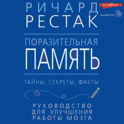 Ричард Рестак — Поразительная память. Тайны, секреты, факты. Руководство для улучшения работы мозга